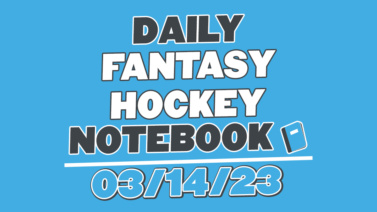 Daily Fantasy Hockey Notebook – 03/14/23