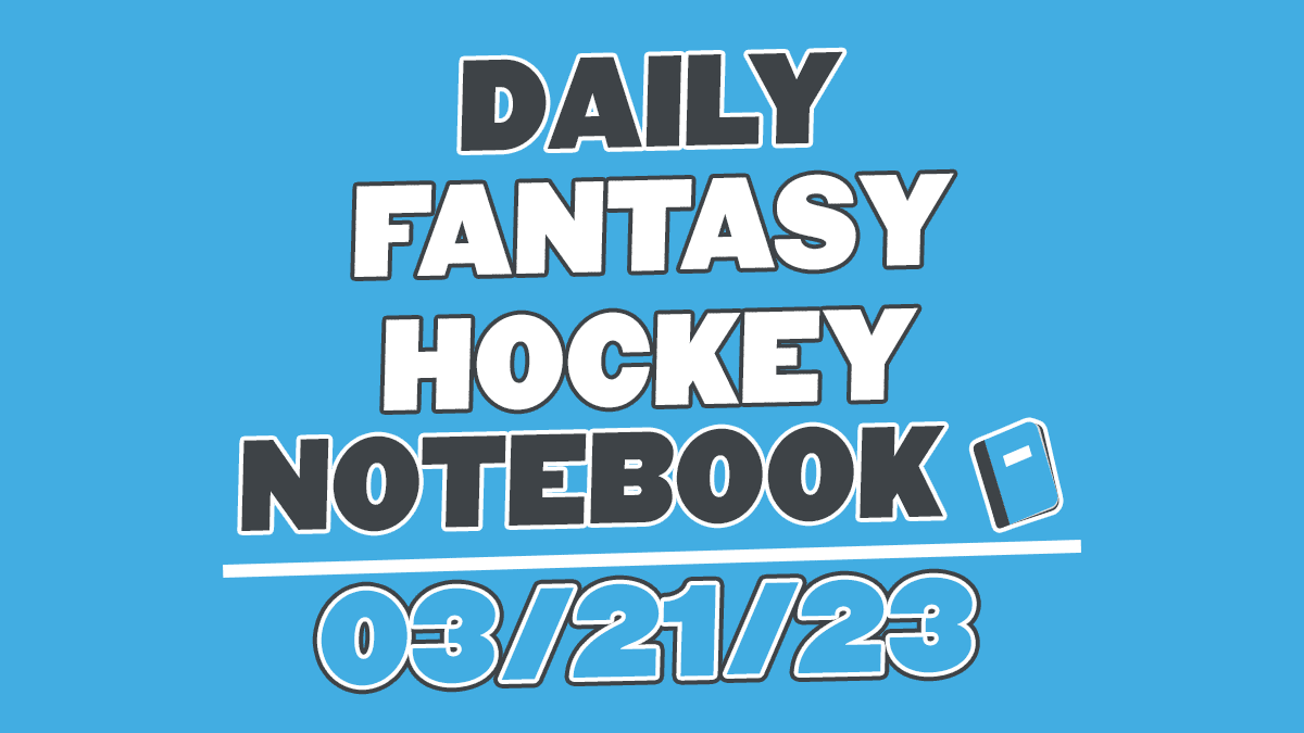 Daily Fantasy Hockey Notebook – 03/21/23